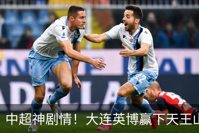 中超神剧情！大连英博赢下天王山，主客双杀蓉城，末轮冲队史首冠