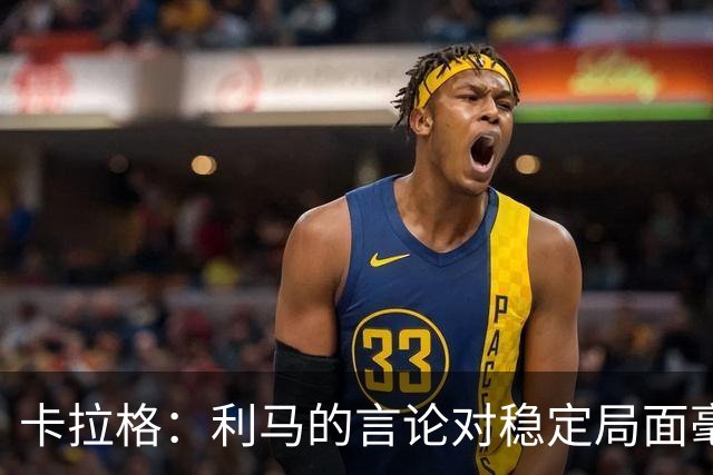 卡拉格：利马的言论对稳定局面毫无帮助，球员和高层都有问题