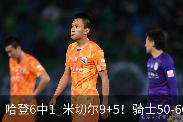哈登6中1 米切尔9+5！骑士50-60森林狼：数据暴露致命罪人！