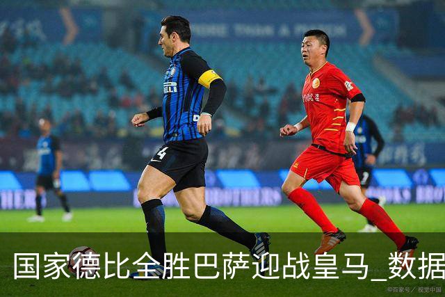国家德比全胜巴萨迎战皇马 数据示半场锁胜局