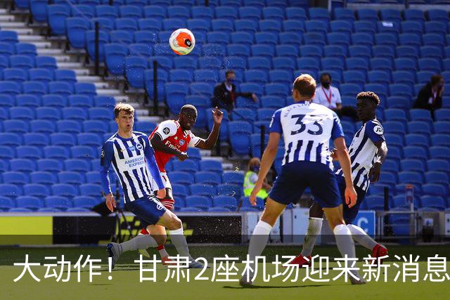 大动作！甘肃2座机场迎来新消息，有望十五五期间落地建设？
