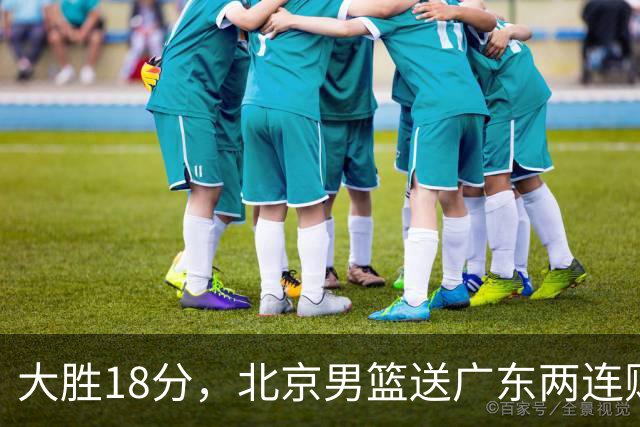 大胜18分，北京男篮送广东两连败，周琦17+7碾压外援，赵睿10+6复苏