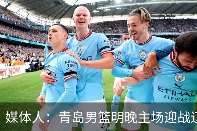媒体人：青岛男篮明晚主场迎战辽宁 限制克里斯发挥是取胜关键