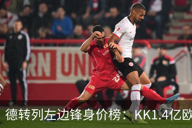 德转列左边锋身价榜：KK1.4亿欧居首，维尼修斯第二