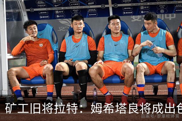 矿工旧将拉特：姆希塔良将成出色教练；当年矿工的基地像小镇