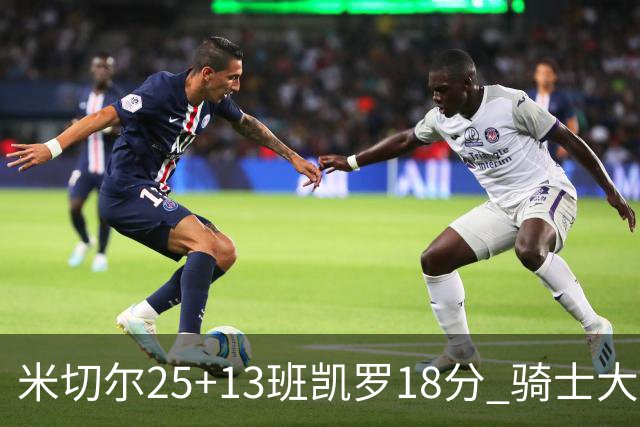 米切尔25+13班凯罗18分 骑士大胜魔术取7连胜