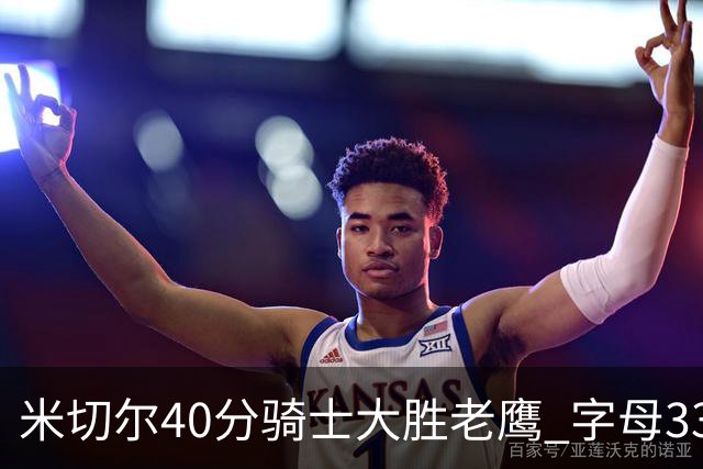 米切尔40分骑士大胜老鹰 字母33+10雄鹿灭热火