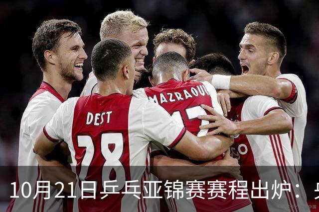 10月21日乒乓亚锦赛赛程出炉：央视CCTV5不播，国乒冲击团体四强