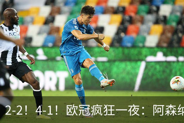 2-2！4-1！欧冠疯狂一夜：阿森纳绝平拜仁，皇马大胜，5队3连胜