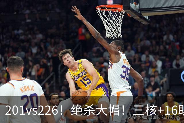 201vs226！绝杀大帽！三核+16助0失误！火箭真来了！
